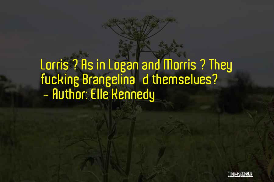 Elle Kennedy Quotes: Lorris ? As In Logan And Morris ? They Fucking Brangelina'd Themselves?