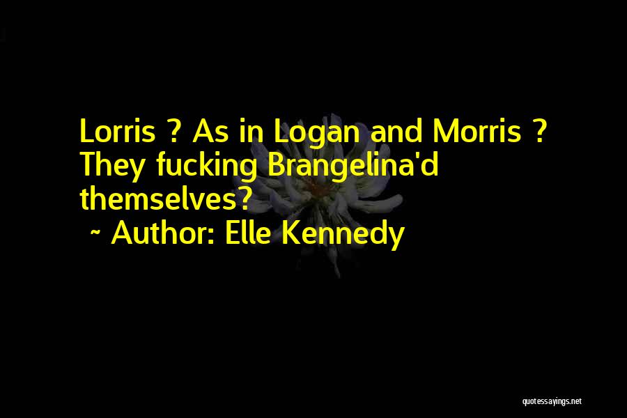 Elle Kennedy Quotes: Lorris ? As In Logan And Morris ? They Fucking Brangelina'd Themselves?