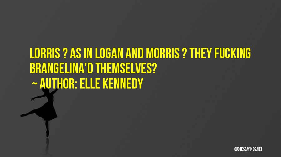 Elle Kennedy Quotes: Lorris ? As In Logan And Morris ? They Fucking Brangelina'd Themselves?