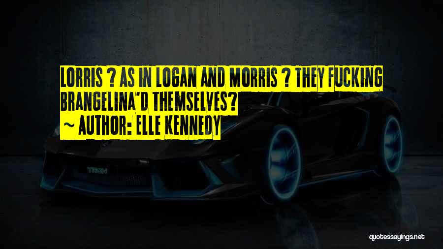 Elle Kennedy Quotes: Lorris ? As In Logan And Morris ? They Fucking Brangelina'd Themselves?