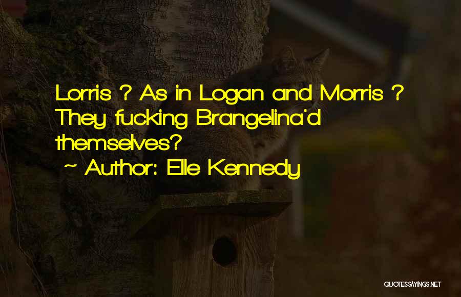 Elle Kennedy Quotes: Lorris ? As In Logan And Morris ? They Fucking Brangelina'd Themselves?
