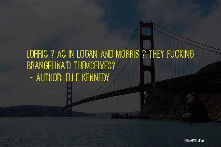 Elle Kennedy Quotes: Lorris ? As In Logan And Morris ? They Fucking Brangelina'd Themselves?
