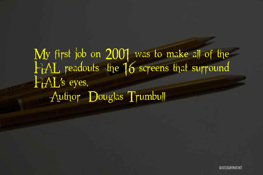 Douglas Trumbull Quotes: My First Job On 2001 Was To Make All Of The Hal Readouts: The 16 Screens That Surround Hal's Eyes.
