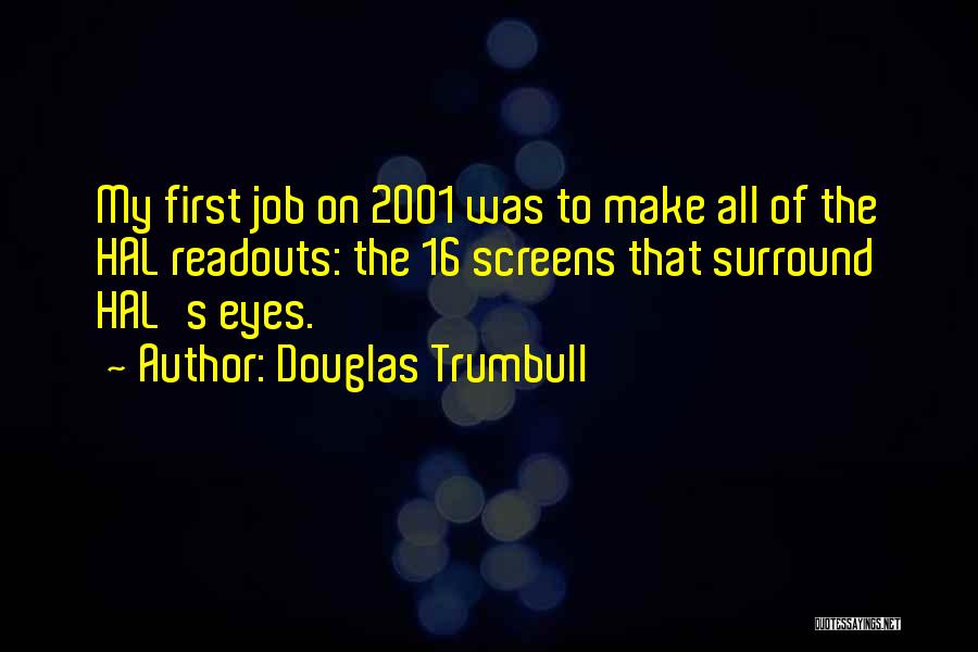 Douglas Trumbull Quotes: My First Job On 2001 Was To Make All Of The Hal Readouts: The 16 Screens That Surround Hal's Eyes.