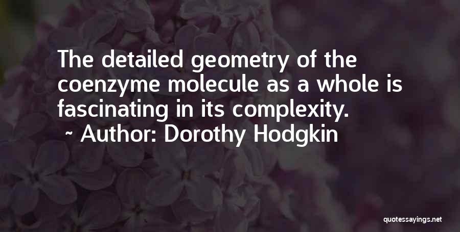 Dorothy Hodgkin Quotes: The Detailed Geometry Of The Coenzyme Molecule As A Whole Is Fascinating In Its Complexity.