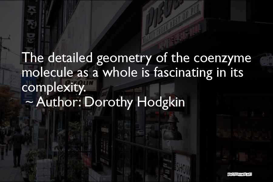 Dorothy Hodgkin Quotes: The Detailed Geometry Of The Coenzyme Molecule As A Whole Is Fascinating In Its Complexity.