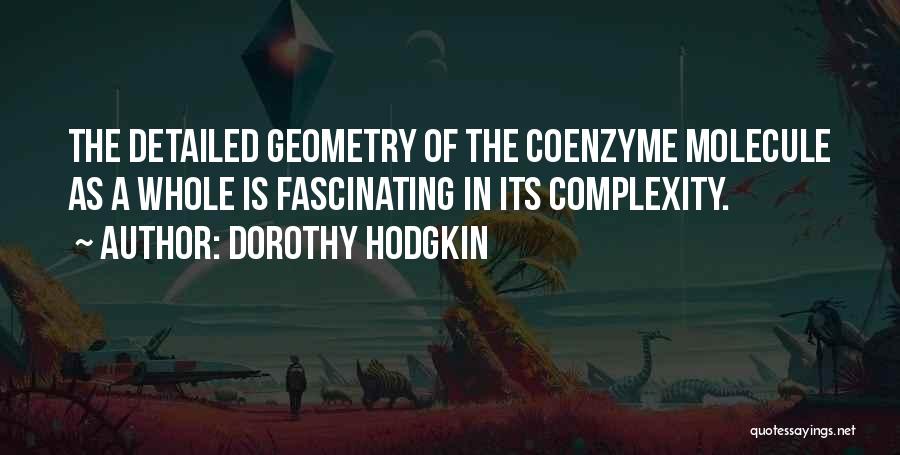 Dorothy Hodgkin Quotes: The Detailed Geometry Of The Coenzyme Molecule As A Whole Is Fascinating In Its Complexity.