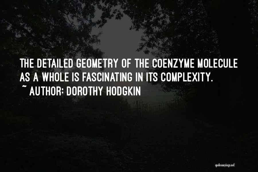 Dorothy Hodgkin Quotes: The Detailed Geometry Of The Coenzyme Molecule As A Whole Is Fascinating In Its Complexity.