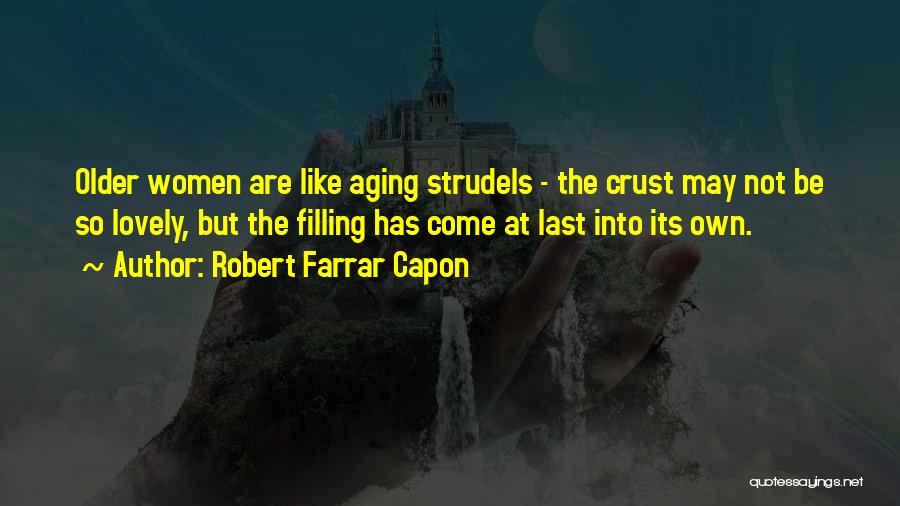 Robert Farrar Capon Quotes: Older Women Are Like Aging Strudels - The Crust May Not Be So Lovely, But The Filling Has Come At