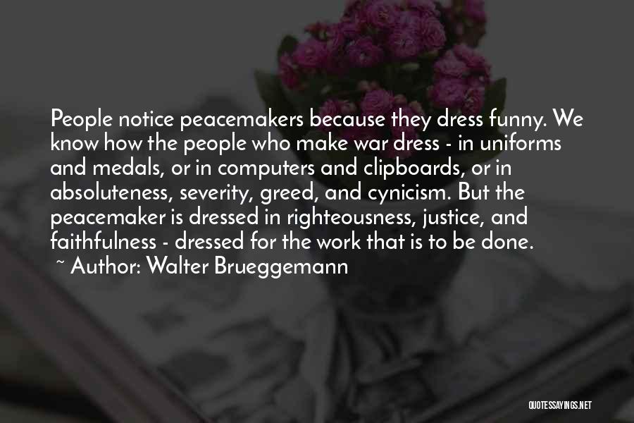 Walter Brueggemann Quotes: People Notice Peacemakers Because They Dress Funny. We Know How The People Who Make War Dress - In Uniforms And