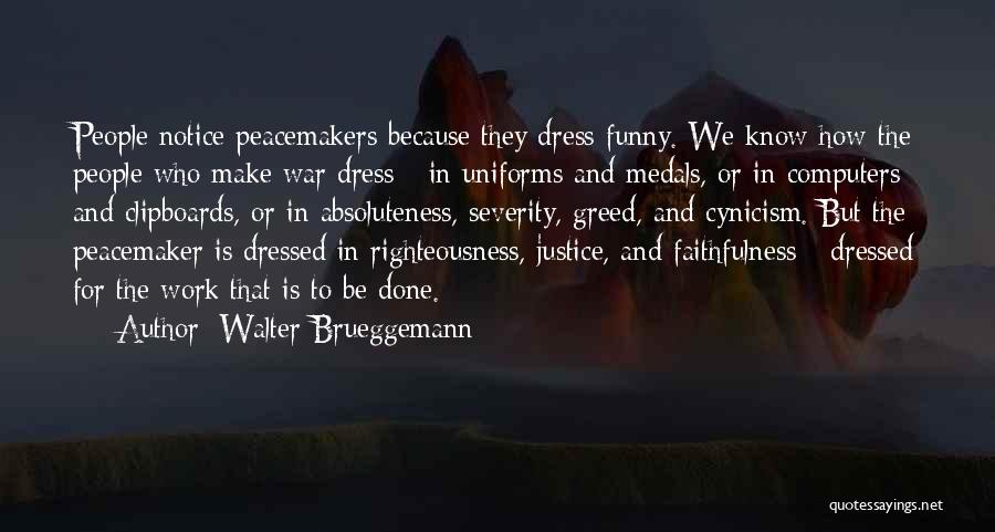 Walter Brueggemann Quotes: People Notice Peacemakers Because They Dress Funny. We Know How The People Who Make War Dress - In Uniforms And