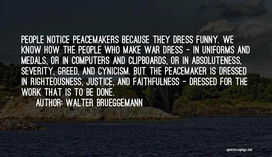Walter Brueggemann Quotes: People Notice Peacemakers Because They Dress Funny. We Know How The People Who Make War Dress - In Uniforms And