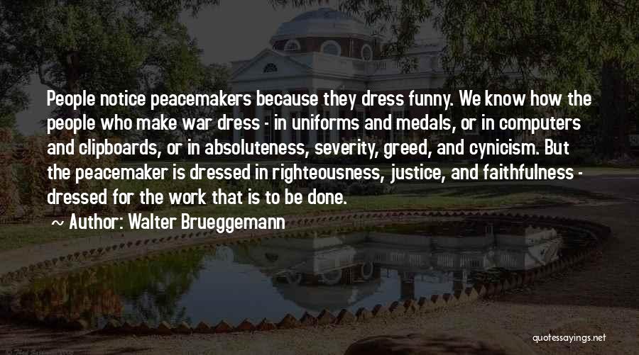 Walter Brueggemann Quotes: People Notice Peacemakers Because They Dress Funny. We Know How The People Who Make War Dress - In Uniforms And