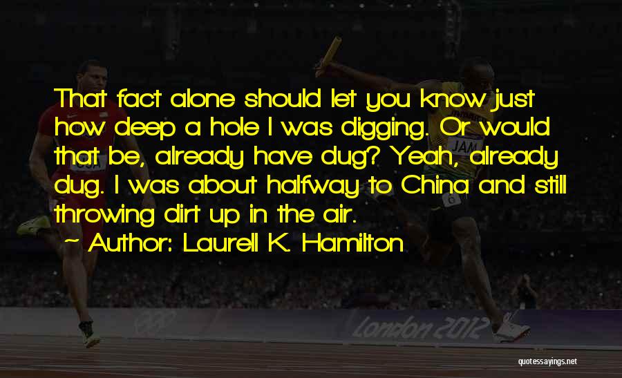Laurell K. Hamilton Quotes: That Fact Alone Should Let You Know Just How Deep A Hole I Was Digging. Or Would That Be, Already