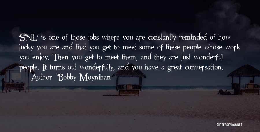 Bobby Moynihan Quotes: 'snl' Is One Of Those Jobs Where You Are Constantly Reminded Of How Lucky You Are And That You Get