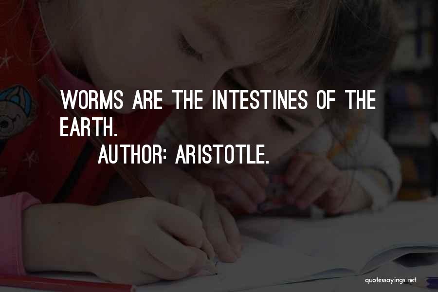 Aristotle. Quotes: Worms Are The Intestines Of The Earth.