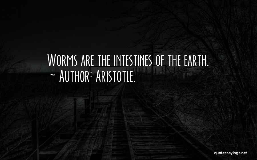 Aristotle. Quotes: Worms Are The Intestines Of The Earth.