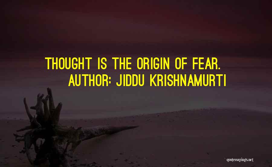 Jiddu Krishnamurti Quotes: Thought Is The Origin Of Fear.