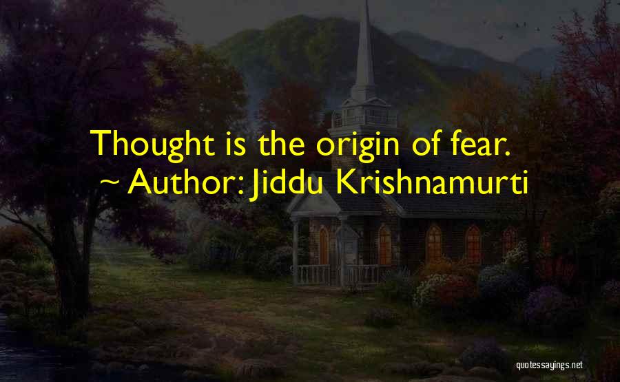 Jiddu Krishnamurti Quotes: Thought Is The Origin Of Fear.