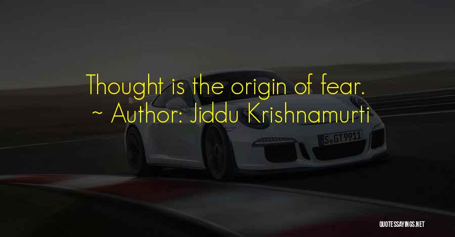 Jiddu Krishnamurti Quotes: Thought Is The Origin Of Fear.