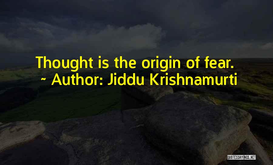 Jiddu Krishnamurti Quotes: Thought Is The Origin Of Fear.