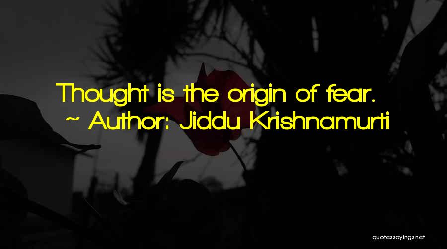 Jiddu Krishnamurti Quotes: Thought Is The Origin Of Fear.