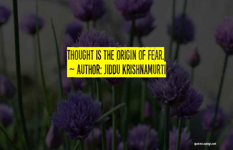 Jiddu Krishnamurti Quotes: Thought Is The Origin Of Fear.