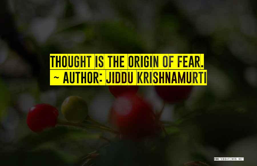 Jiddu Krishnamurti Quotes: Thought Is The Origin Of Fear.