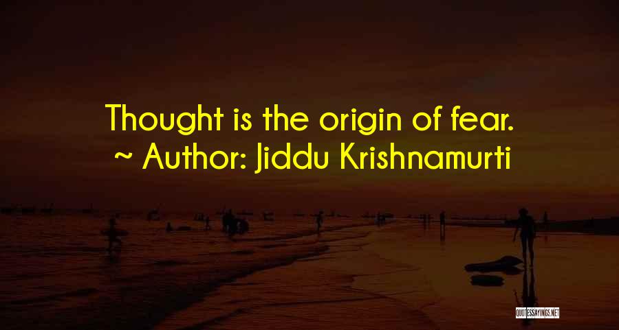 Jiddu Krishnamurti Quotes: Thought Is The Origin Of Fear.