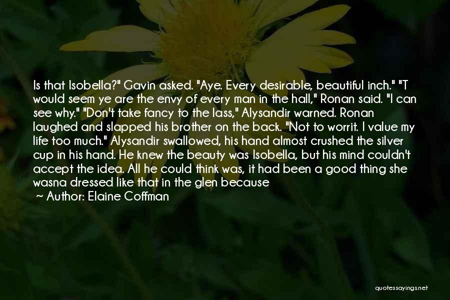 Elaine Coffman Quotes: Is That Isobella? Gavin Asked. Aye. Every Desirable, Beautiful Inch. T Would Seem Ye Are The Envy Of Every Man