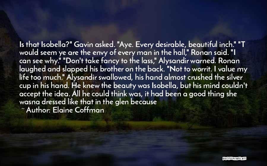 Elaine Coffman Quotes: Is That Isobella? Gavin Asked. Aye. Every Desirable, Beautiful Inch. T Would Seem Ye Are The Envy Of Every Man