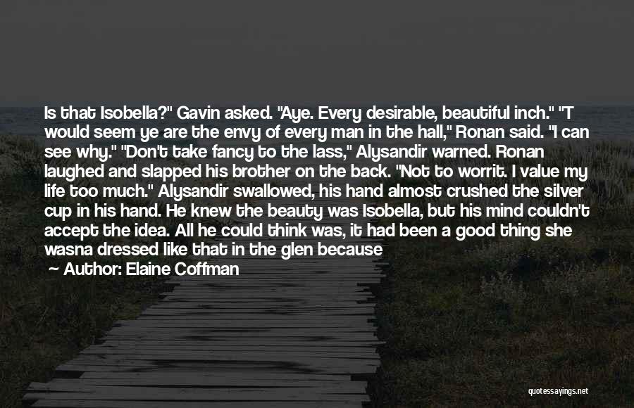 Elaine Coffman Quotes: Is That Isobella? Gavin Asked. Aye. Every Desirable, Beautiful Inch. T Would Seem Ye Are The Envy Of Every Man