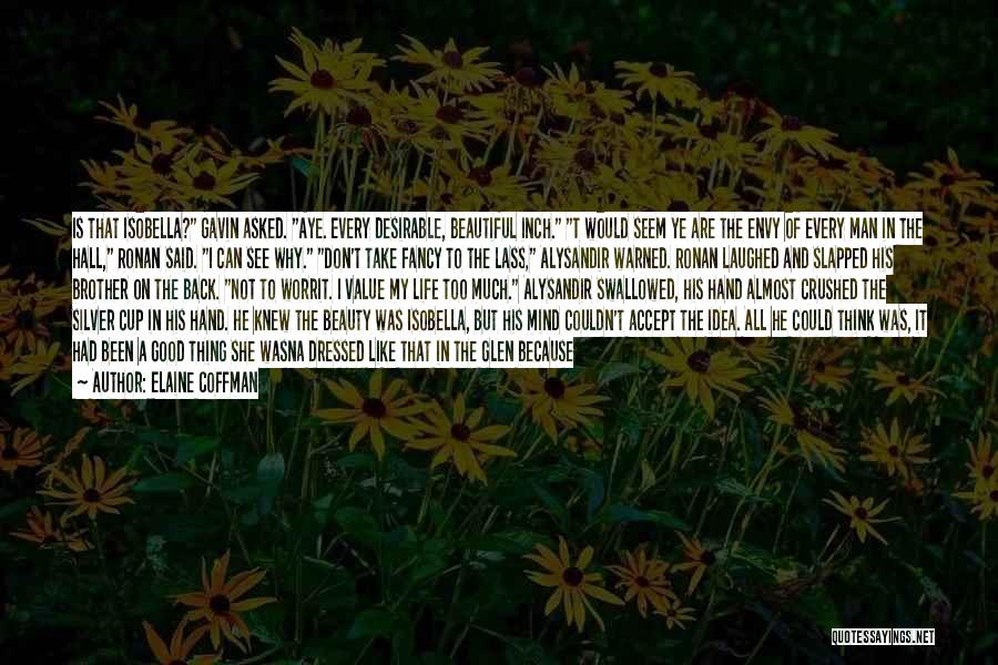 Elaine Coffman Quotes: Is That Isobella? Gavin Asked. Aye. Every Desirable, Beautiful Inch. T Would Seem Ye Are The Envy Of Every Man