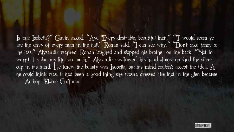 Elaine Coffman Quotes: Is That Isobella? Gavin Asked. Aye. Every Desirable, Beautiful Inch. T Would Seem Ye Are The Envy Of Every Man