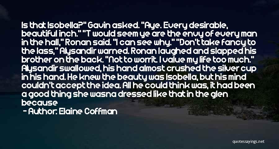 Elaine Coffman Quotes: Is That Isobella? Gavin Asked. Aye. Every Desirable, Beautiful Inch. T Would Seem Ye Are The Envy Of Every Man