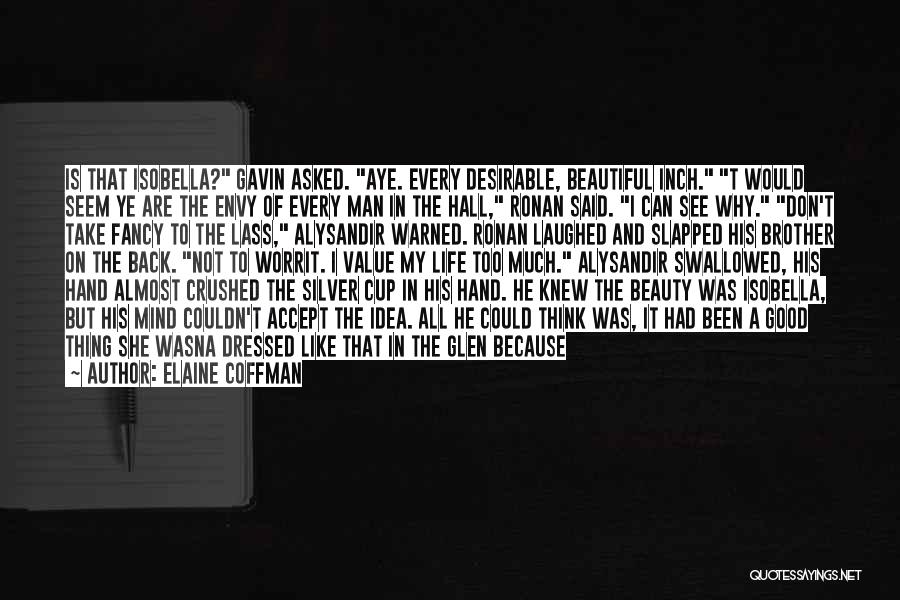 Elaine Coffman Quotes: Is That Isobella? Gavin Asked. Aye. Every Desirable, Beautiful Inch. T Would Seem Ye Are The Envy Of Every Man