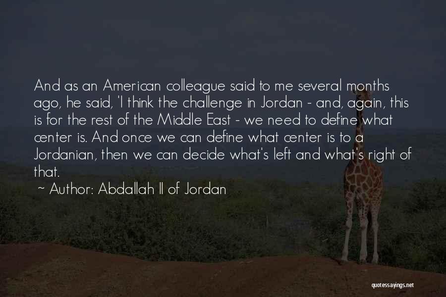 Abdallah II Of Jordan Quotes: And As An American Colleague Said To Me Several Months Ago, He Said, 'i Think The Challenge In Jordan -