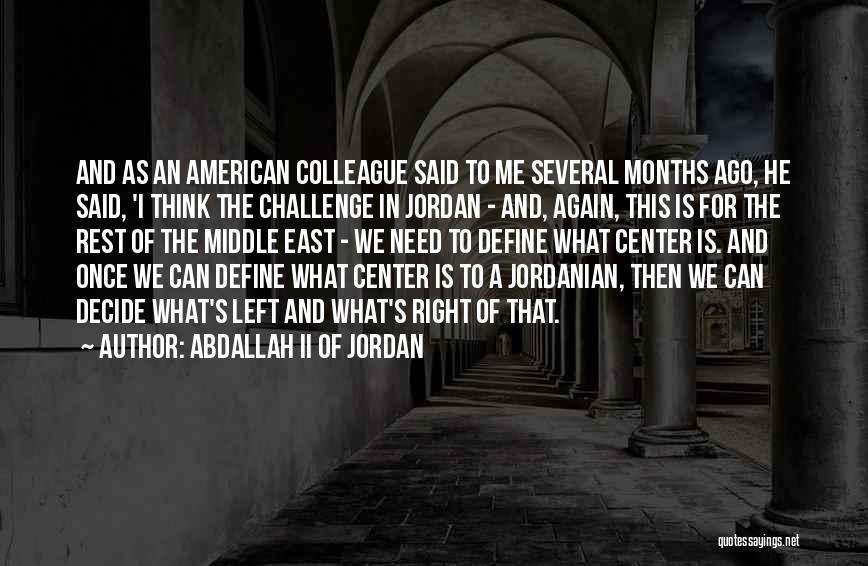 Abdallah II Of Jordan Quotes: And As An American Colleague Said To Me Several Months Ago, He Said, 'i Think The Challenge In Jordan -