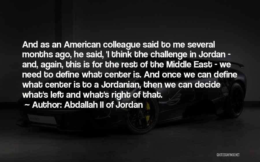 Abdallah II Of Jordan Quotes: And As An American Colleague Said To Me Several Months Ago, He Said, 'i Think The Challenge In Jordan -