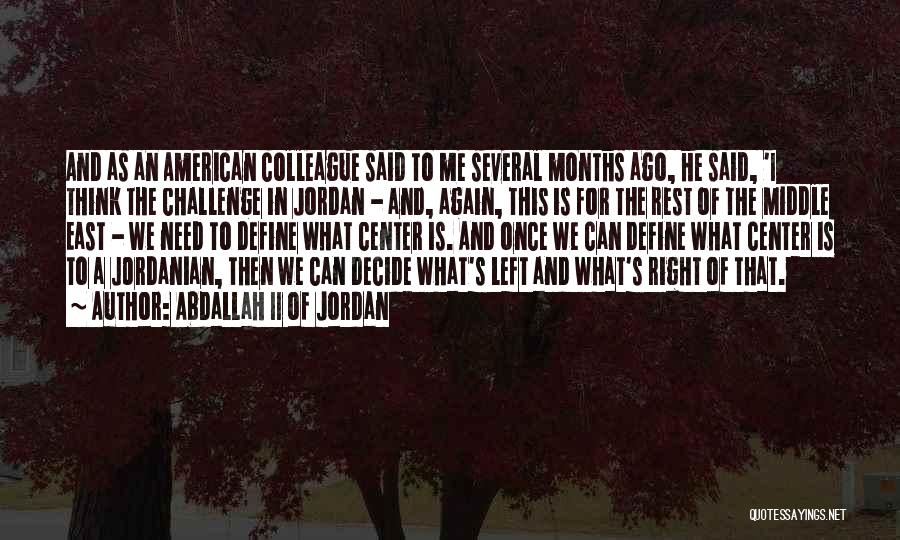Abdallah II Of Jordan Quotes: And As An American Colleague Said To Me Several Months Ago, He Said, 'i Think The Challenge In Jordan -