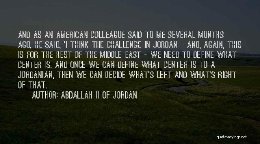 Abdallah II Of Jordan Quotes: And As An American Colleague Said To Me Several Months Ago, He Said, 'i Think The Challenge In Jordan -