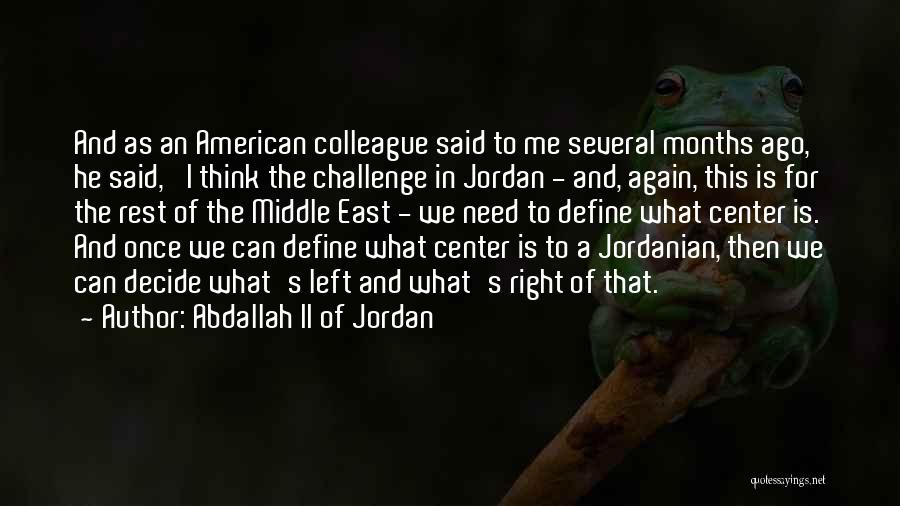 Abdallah II Of Jordan Quotes: And As An American Colleague Said To Me Several Months Ago, He Said, 'i Think The Challenge In Jordan -