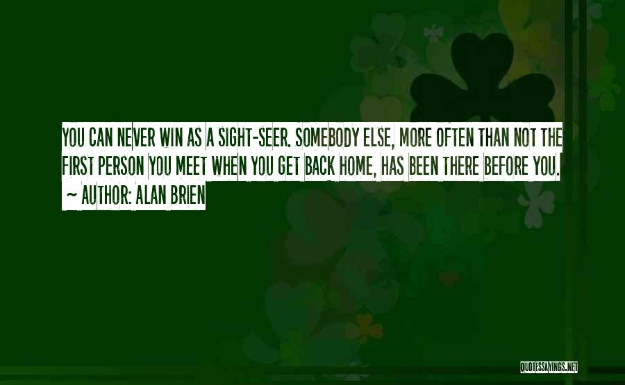 Alan Brien Quotes: You Can Never Win As A Sight-seer. Somebody Else, More Often Than Not The First Person You Meet When You