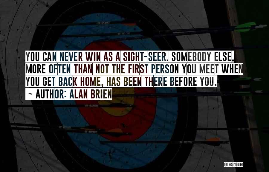 Alan Brien Quotes: You Can Never Win As A Sight-seer. Somebody Else, More Often Than Not The First Person You Meet When You