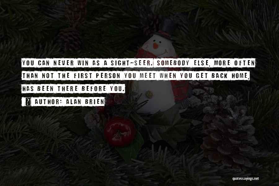 Alan Brien Quotes: You Can Never Win As A Sight-seer. Somebody Else, More Often Than Not The First Person You Meet When You