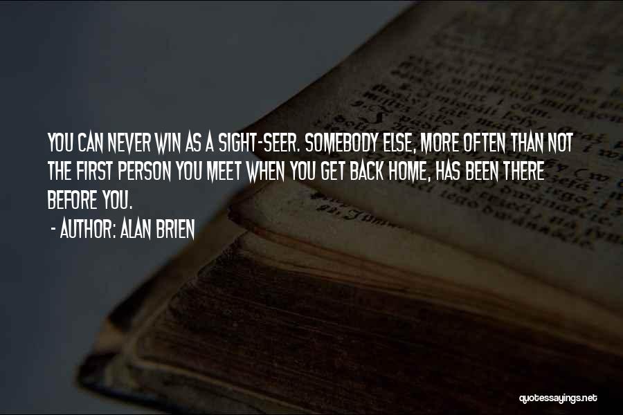 Alan Brien Quotes: You Can Never Win As A Sight-seer. Somebody Else, More Often Than Not The First Person You Meet When You