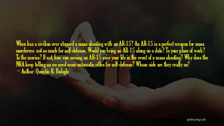 Quentin R. Bufogle Quotes: When Has A Civilian Ever Stopped A Mass Shooting With An Ar-15? An Ar-15 Is A Perfect Weapon For Mass