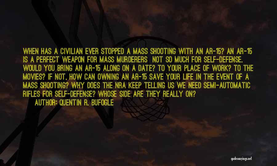 Quentin R. Bufogle Quotes: When Has A Civilian Ever Stopped A Mass Shooting With An Ar-15? An Ar-15 Is A Perfect Weapon For Mass