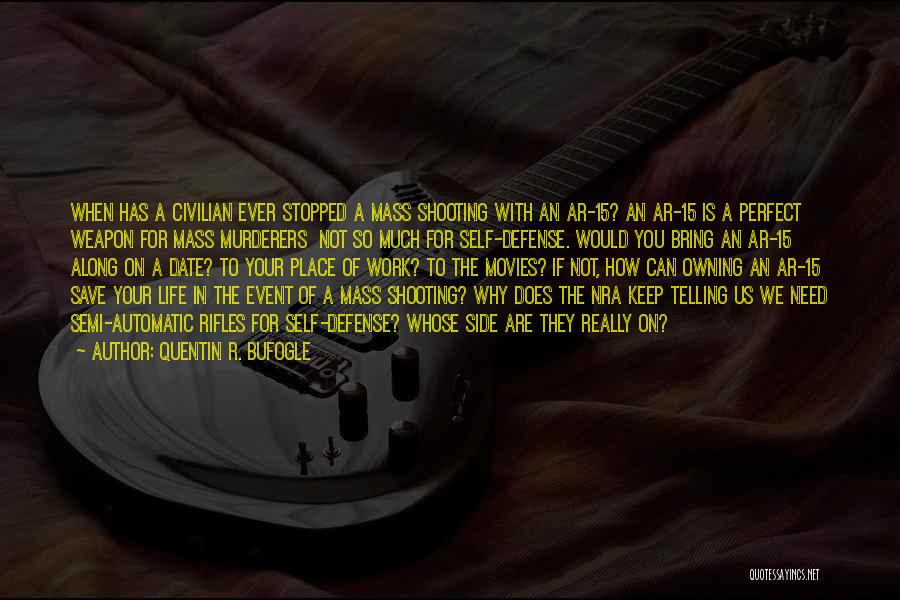 Quentin R. Bufogle Quotes: When Has A Civilian Ever Stopped A Mass Shooting With An Ar-15? An Ar-15 Is A Perfect Weapon For Mass