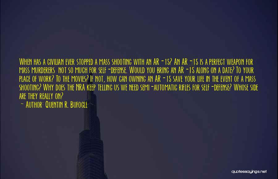 Quentin R. Bufogle Quotes: When Has A Civilian Ever Stopped A Mass Shooting With An Ar-15? An Ar-15 Is A Perfect Weapon For Mass